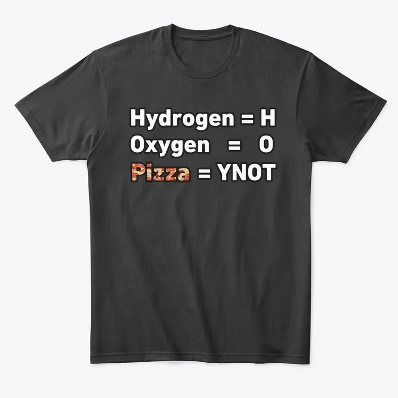 Hydrogen= H, Oxygen=O, Pizza= YNOT 