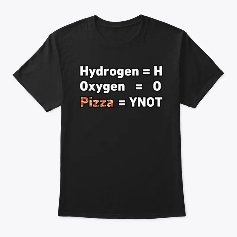 Hydrogen= H, Oxygen=O, Pizza= YNOT 